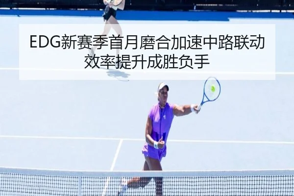EDG新赛季首月磨合加速中路联动效率提升成胜负手(bet365)